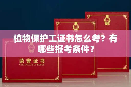 南昌植物保护工证书怎么考?有哪些报考条件?