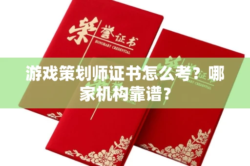 南昌游戏策划师证书怎么考?哪家机构靠谱?