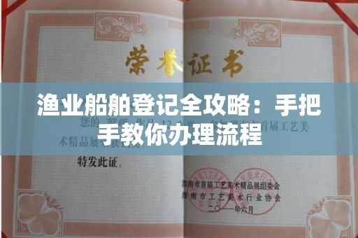南昌渔业船舶登记全攻略:手把手教你办理流程