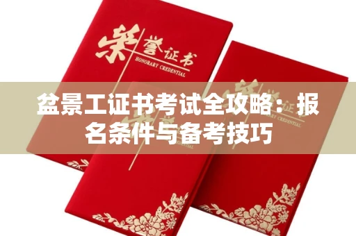 南昌盆景工证书考试全攻略:报名条件与备考技巧