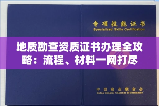 南昌地质勘查资质证书办理全攻略:流程、材料一网打尽