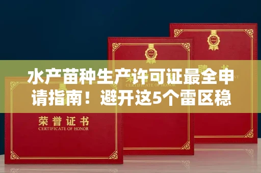 南昌水产苗种生产许可证最全申请指南!避开这5个雷区稳过审