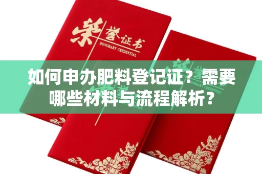 南昌如何申办肥料登记证?需要哪些材料与流程解析?