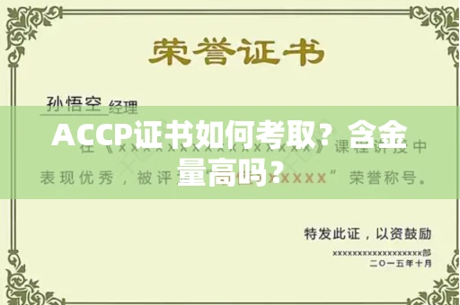 南昌ACCP证书如何考取？含金量高吗？