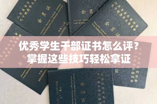 南昌优秀学生干部证书怎么评?掌握这些技巧轻松拿证