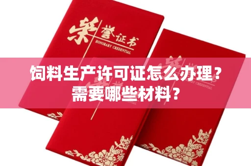 南昌饲料生产许可证怎么办理?需要哪些材料?