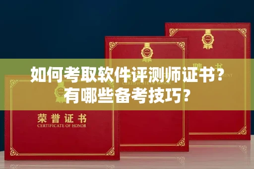 南昌如何考取软件评测师证书?有哪些备考技巧?