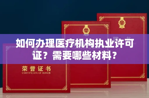 南昌如何办理医疗机构执业许可证?需要哪些材料?