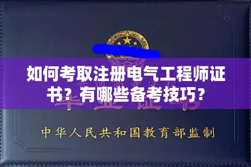 南昌如何考取注册电气工程师证书?有哪些备考技巧?