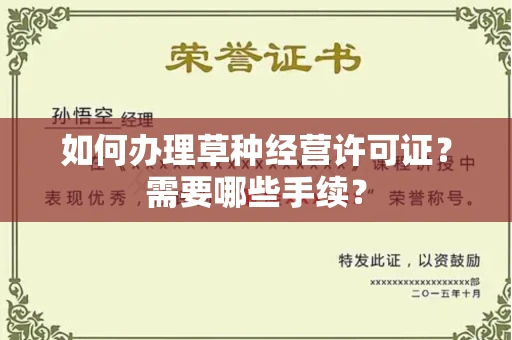 南昌如何办理草种经营许可证?需要哪些手续?