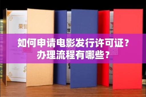 南昌如何申请电影发行许可证?办理流程有哪些?