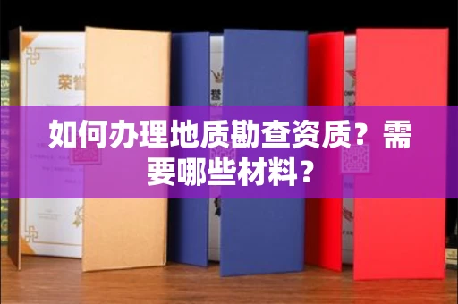 南昌如何办理地质勘查资质?需要哪些材料?